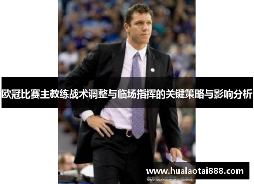 欧冠比赛主教练战术调整与临场指挥的关键策略与影响分析