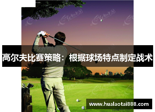 高尔夫比赛策略：根据球场特点制定战术